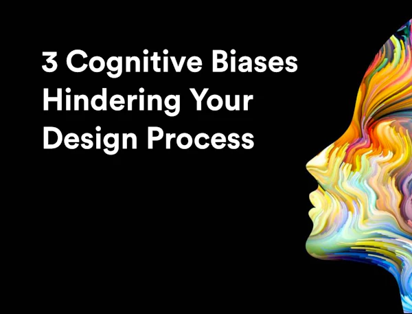 3 Cognitive Biases Hindering Your Design Process cover